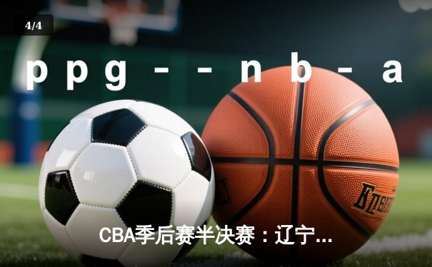 CBA季后赛半决赛：辽宁本钢加时力克广东华南虎 赵继伟砍下33分创纪录 - 4