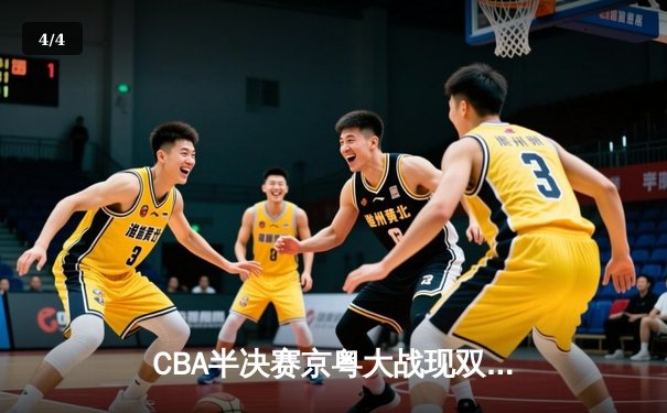 CBA半决赛京粤大战现双加时 广东宏远1分险胜北京首钢 - 4