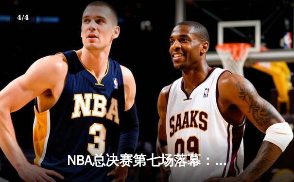 NBA总决赛第七场落幕：凯尔特人险胜勇士，塔图姆狂砍40分加冕FMVP - 4